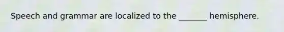 Speech and grammar are localized to the _______ hemisphere.