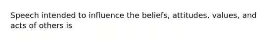 Speech intended to influence the beliefs, attitudes, values, and acts of others is