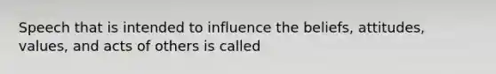 Speech that is intended to influence the beliefs, attitudes, values, and acts of others is called