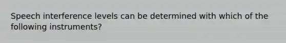 Speech interference levels can be determined with which of the following instruments?