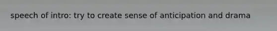 speech of intro: try to create sense of anticipation and drama