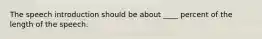 The speech introduction should be about ____ percent of the length of the speech.