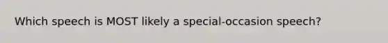 Which speech is MOST likely a special-occasion speech?