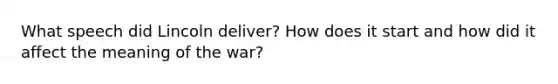 What speech did Lincoln deliver? How does it start and how did it affect the meaning of the war?