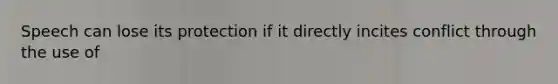 Speech can lose its protection if it directly incites conflict through the use of