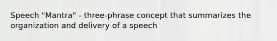 Speech "Mantra" - three-phrase concept that summarizes the organization and delivery of a speech