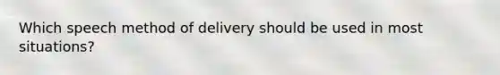 Which speech method of delivery should be used in most situations?