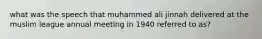 what was the speech that muhammed ali jinnah delivered at the muslim league annual meeting in 1940 referred to as?