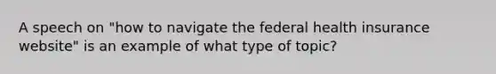 A speech on "how to navigate the federal health insurance website" is an example of what type of topic?