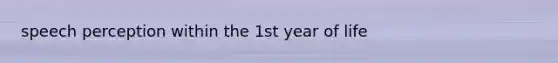 speech perception within the 1st year of life