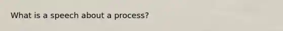 What is a speech about a process?