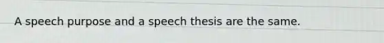 A speech purpose and a speech thesis are the same.