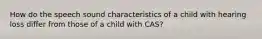 How do the speech sound characteristics of a child with hearing loss differ from those of a child with CAS?