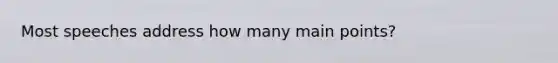 Most speeches address how many main points?