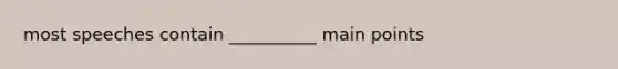 most speeches contain __________ main points