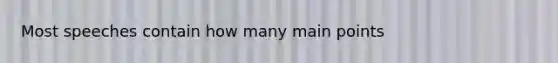 Most speeches contain how many main points