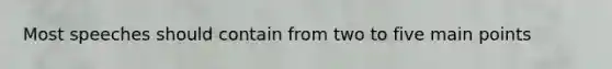 Most speeches should contain from two to five main points
