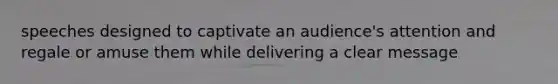 speeches designed to captivate an audience's attention and regale or amuse them while delivering a clear message