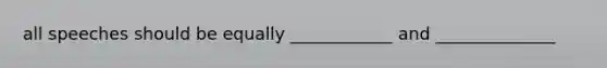 all speeches should be equally ____________ and ______________