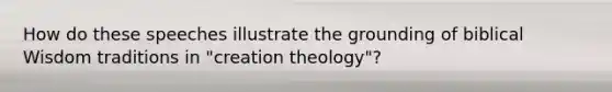 How do these speeches illustrate the grounding of biblical Wisdom traditions in "creation theology"?