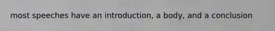 most speeches have an introduction, a body, and a conclusion