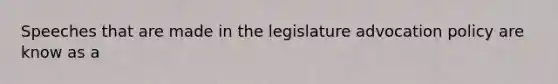 Speeches that are made in the legislature advocation policy are know as a