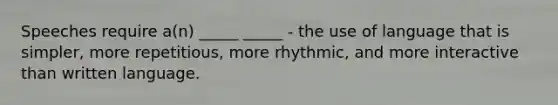 Speeches require a(n) _____ _____ - the use of language that is simpler, more repetitious, more rhythmic, and more interactive than written language.