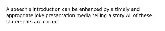 A speech's introduction can be enhanced by a timely and appropriate joke presentation media telling <a href='https://www.questionai.com/knowledge/kqeGMvZZDO-a-story' class='anchor-knowledge'>a story</a> All of these statements are correct