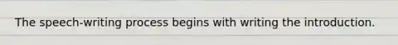 The speech-writing process begins with writing the introduction.