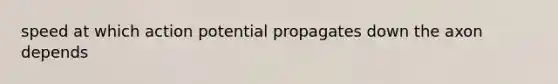 speed at which action potential propagates down the axon depends