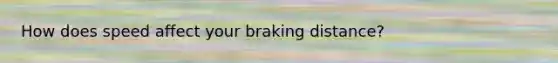 How does speed affect your braking distance?
