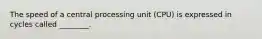 The speed of a central processing unit (CPU) is expressed in cycles called ________.