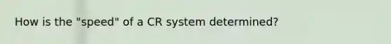 How is the "speed" of a CR system determined?