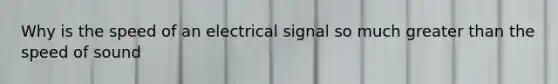 Why is the speed of an electrical signal so much greater than the speed of sound