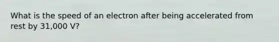 What is the speed of an electron after being accelerated from rest by 31,000 V?