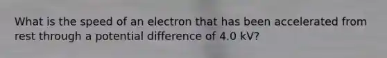 What is the speed of an electron that has been accelerated from rest through a potential difference of 4.0 kV?