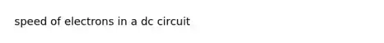 speed of electrons in a dc circuit