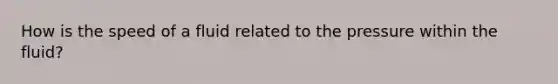 How is the speed of a fluid related to the pressure within the fluid?