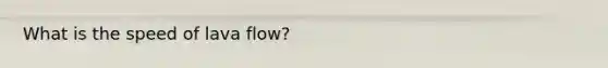 What is the speed of lava flow?