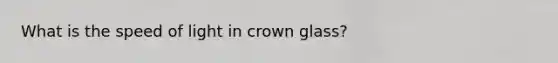 What is the speed of light in crown glass?