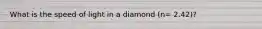 What is the speed of light in a diamond (n= 2.42)?