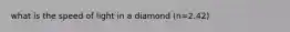 what is the speed of light in a diamond (n=2.42)