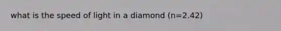 what is the speed of light in a diamond (n=2.42)