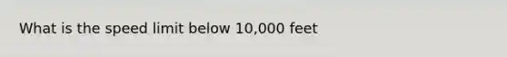 What is the speed limit below 10,000 feet