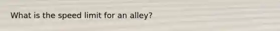 What is the speed limit for an alley?