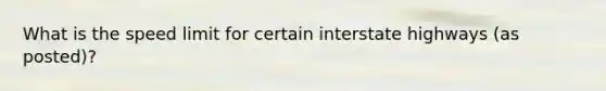 What is the speed limit for certain interstate highways (as posted)?