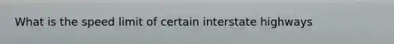 What is the speed limit of certain interstate highways