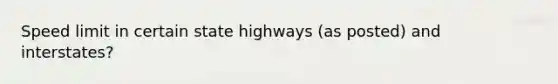 Speed limit in certain state highways (as posted) and interstates?