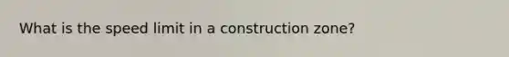 What is the speed limit in a construction zone?