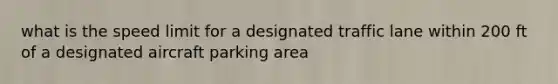 what is the speed limit for a designated traffic lane within 200 ft of a designated aircraft parking area